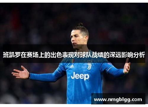 班凯罗在赛场上的出色表现对球队战绩的深远影响分析