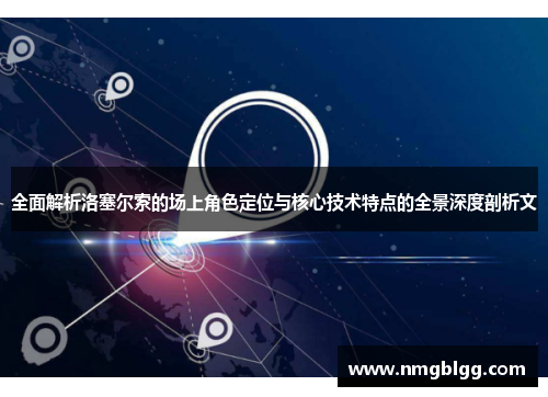 全面解析洛塞尔索的场上角色定位与核心技术特点的全景深度剖析文